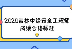 2020吉林中級(jí)安全工程師成績合格標(biāo)準(zhǔn)