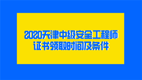 2020天津中級(jí)安全工程師證書領(lǐng)取時(shí)間及條件  第1張