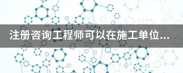 注冊咨詢工程師可以在施工單位報名嗎？  第1張