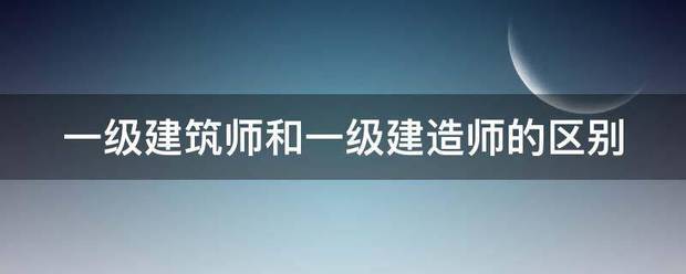 一級建筑師和一級建造師的區別  第1張